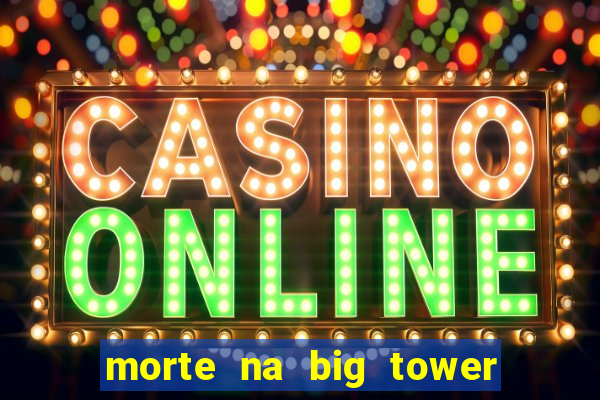 morte na big tower beto carrero